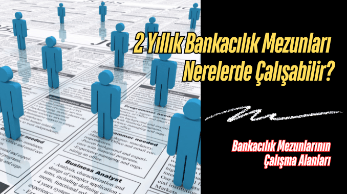 2 Yıllık Bankacılık Mezunları Nerelerde Çalışabilir?