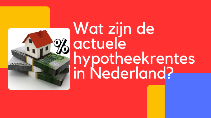 Wat zijn de actuele hypotheekrentes in Nederland?