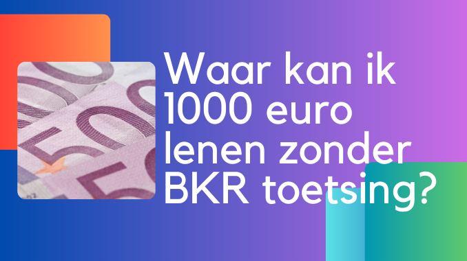 Waar kan ik 1000 euro lenen zonder BKR toetsing?