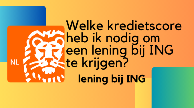 Welke kredietscore heb ik nodig om een lening bij ING Bank te krijgen?